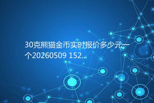 30克熊猫金币实时报价多少元一个20260509 1527