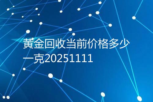 黄金回收当前价格多少一克20251111