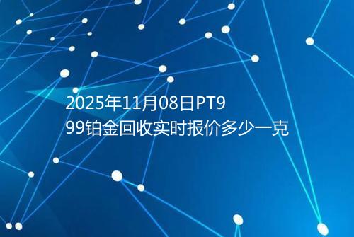 2025年11月08日PT999铂金回收实时报价多少一克