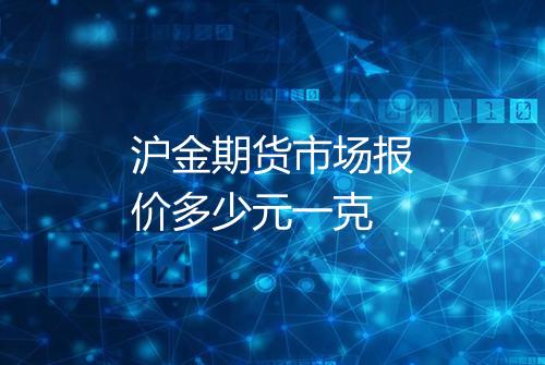 沪金期货市场报价多少元一克