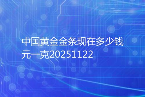 中国黄金金条现在多少钱元一克20251122