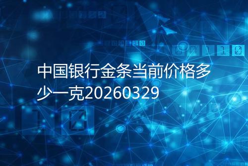 中国银行金条当前价格多少一克20260329