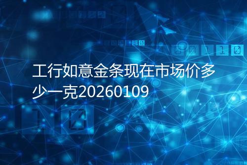 工行如意金条现在市场价多少一克20260109