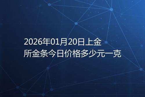 2026年01月20日上金所金条今日价格多少元一克