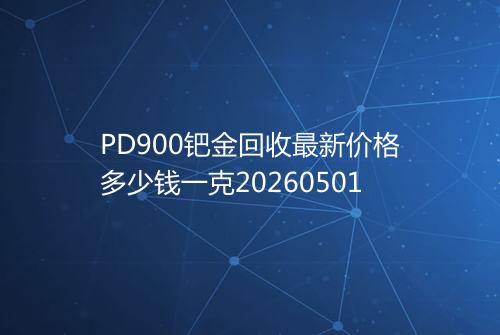 PD900钯金回收最新价格多少钱一克20260501