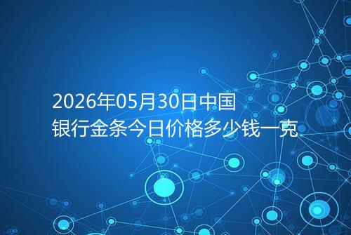 2026年05月30日中国银行金条今日价格多少钱一克