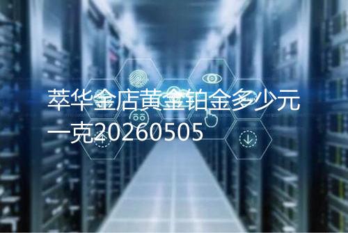 萃华金店黄金铂金多少元一克20260505