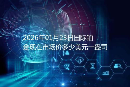 2026年01月23日国际铂金现在市场价多少美元一盎司