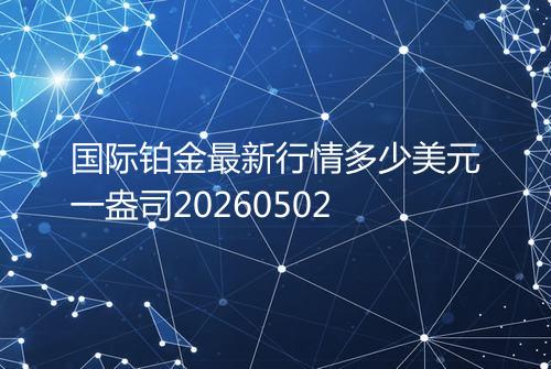 国际铂金最新行情多少美元一盎司20260502