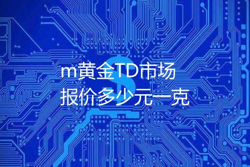 m黄金TD市场报价多少元一克