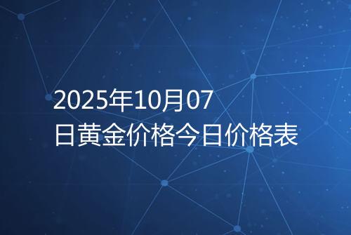 2025年10月07日黄金价格今日价格表