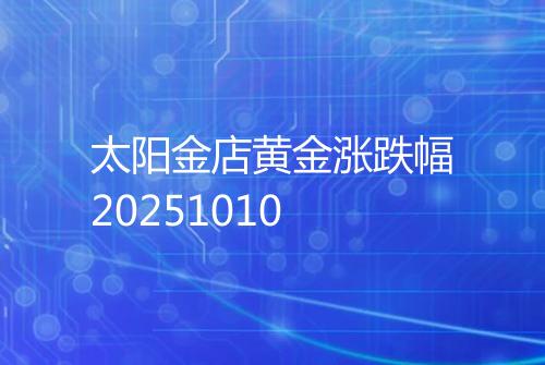 太阳金店黄金涨跌幅20251010