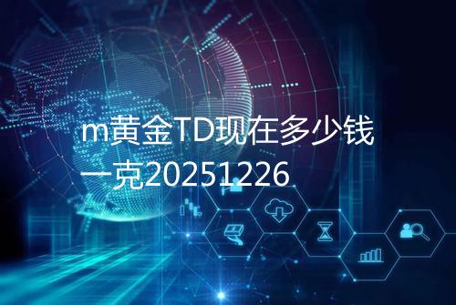 m黄金TD现在多少钱一克20251226