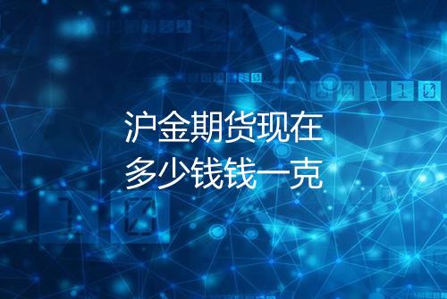 沪金期货现在多少钱钱一克