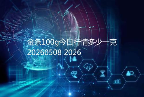 金条100g今日行情多少一克20260508 2026
