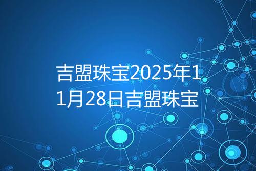 吉盟珠宝2025年11月28日吉盟珠宝