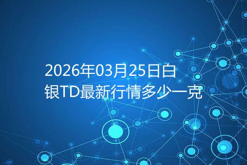 2026年03月25日白银TD最新行情多少一克