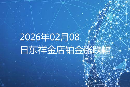 2026年02月08日东祥金店铂金涨跌幅