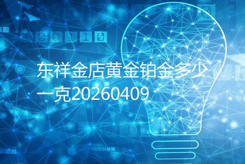 东祥金店黄金铂金多少一克20260409