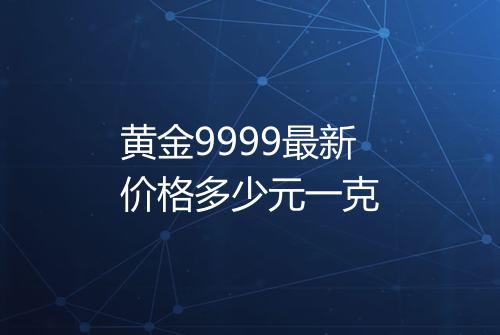 黄金9999最新价格多少元一克