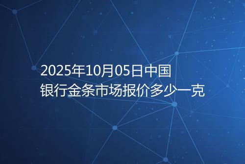 2025年10月05日中国银行金条市场报价多少一克
