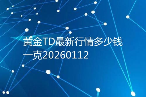 黄金TD最新行情多少钱一克20260112