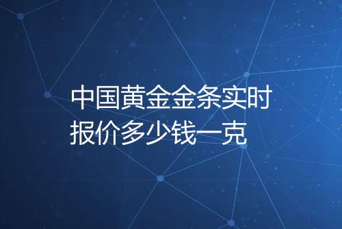 中国黄金金条实时报价多少钱一克