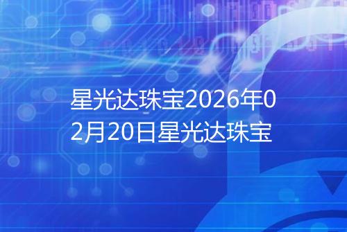 星光达珠宝2026年02月20日星光达珠宝