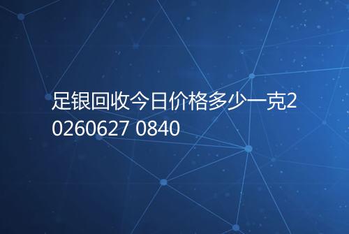 足银回收今日价格多少一克20260627 0840