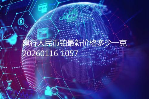 建行人民币铂最新价格多少一克20260116 1057