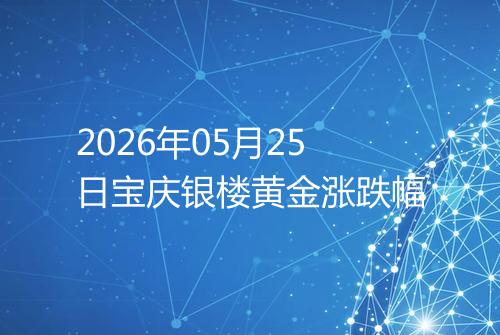 2026年05月25日宝庆银楼黄金涨跌幅