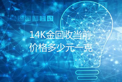 14K金回收当前价格多少元一克