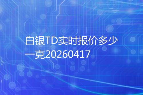 白银TD实时报价多少一克20260417