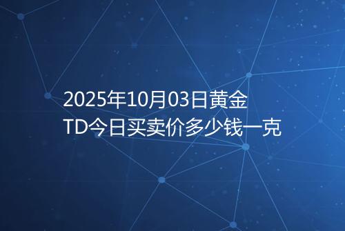 2025年10月03日黄金TD今日买卖价多少钱一克