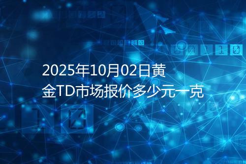 2025年10月02日黄金TD市场报价多少元一克