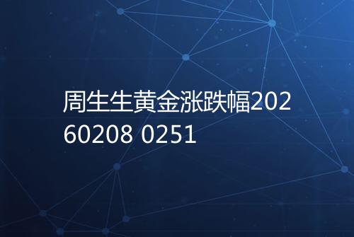 周生生黄金涨跌幅20260208 0251
