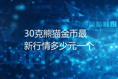 30克熊猫金币最新行情多少元一个