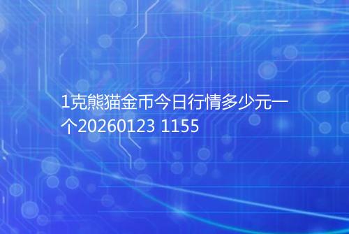 1克熊猫金币今日行情多少元一个20260123 1155