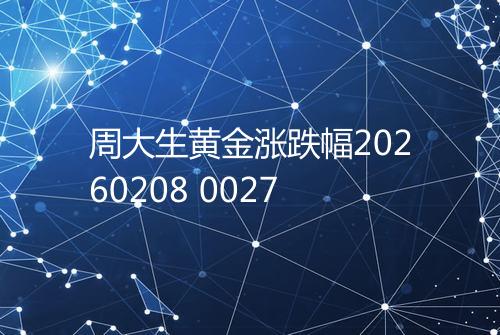 周大生黄金涨跌幅20260208 0027