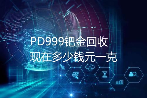 PD999钯金回收现在多少钱元一克