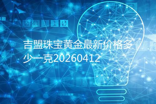 吉盟珠宝黄金最新价格多少一克20260412