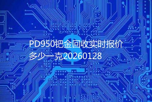 PD950钯金回收实时报价多少一克20260128