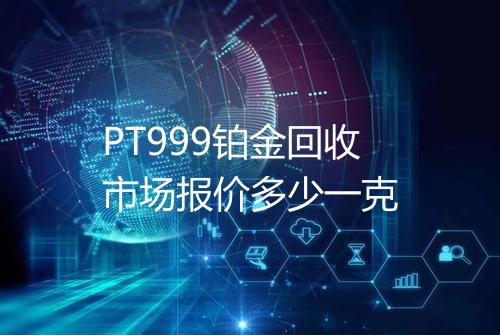 PT999铂金回收市场报价多少一克