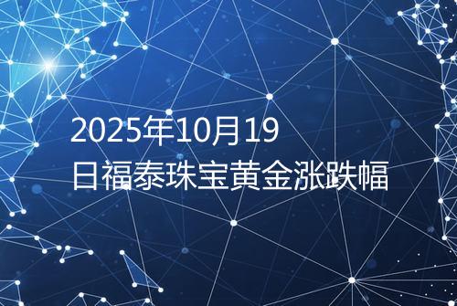 2025年10月19日福泰珠宝黄金涨跌幅