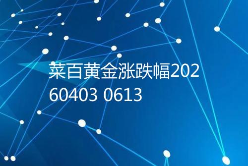 菜百黄金涨跌幅20260403 0613