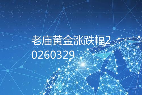 老庙黄金涨跌幅20260329