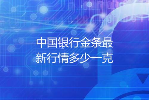 中国银行金条最新行情多少一克