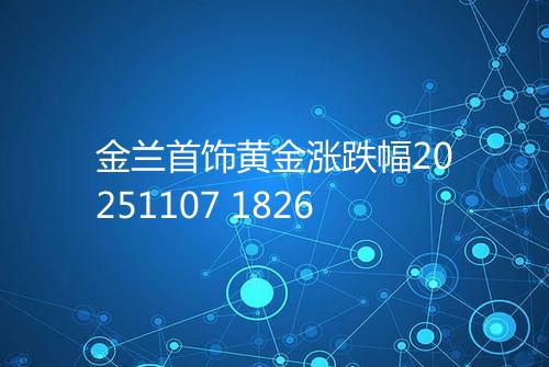 金兰首饰黄金涨跌幅20251107 1826