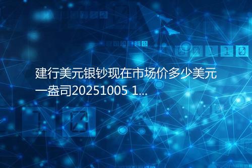 建行美元银钞现在市场价多少美元一盎司20251005 1700