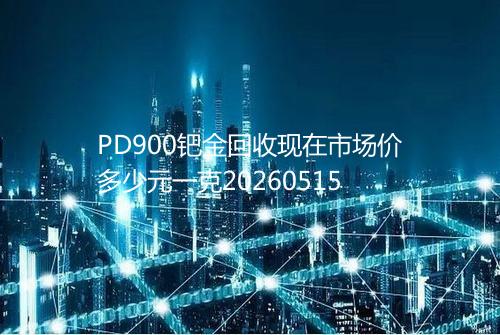 PD900钯金回收现在市场价多少元一克20260515